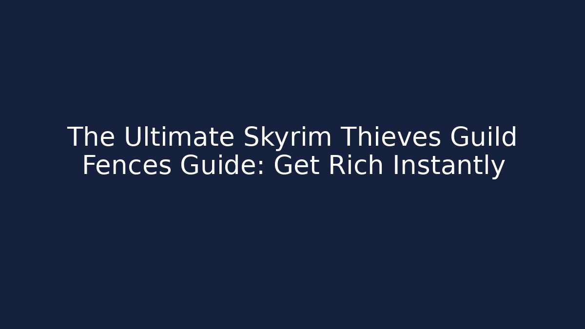 The Ultimate Skyrim Thieves Guild Fences Guide: Get Rich Instantly