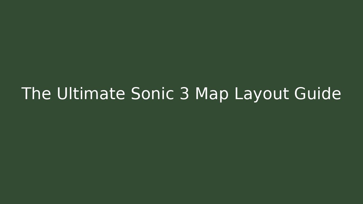 The Ultimate Sonic 3 Map Layout Guide