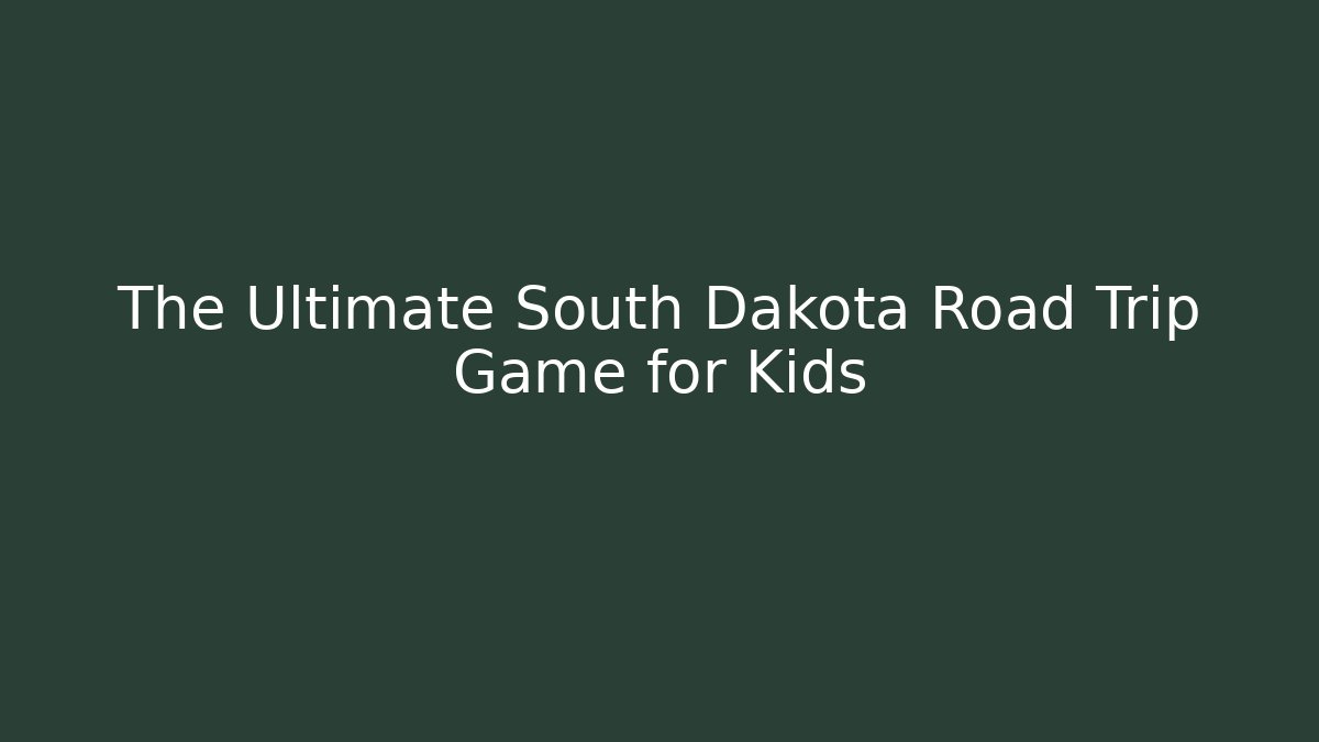 The Ultimate South Dakota Road Trip Game for Kids