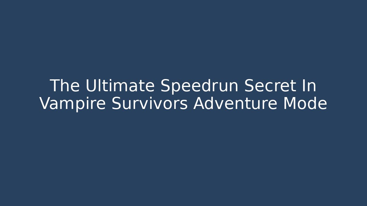 The Ultimate Speedrun Secret In Vampire Survivors Adventure Mode