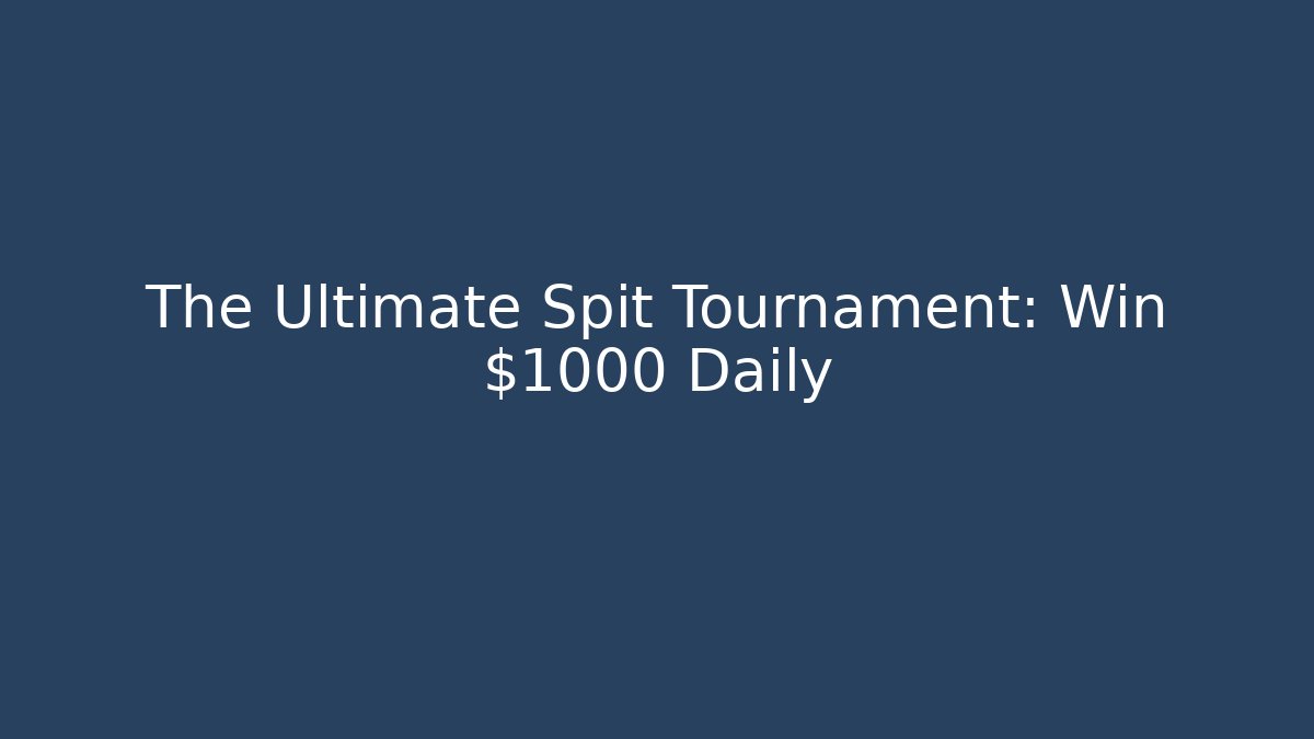 The Ultimate Spit Tournament: Win $1000 Daily - Método de Aprovação