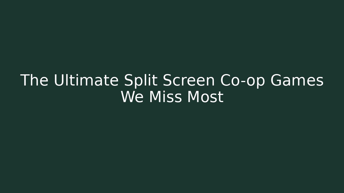 The Ultimate Split Screen Co-op Games We Miss Most