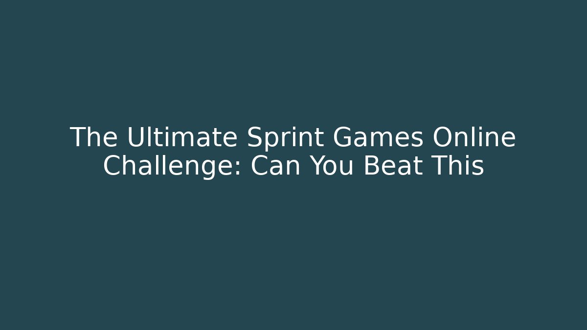The Ultimate Sprint Games Online Challenge: Can You Beat This