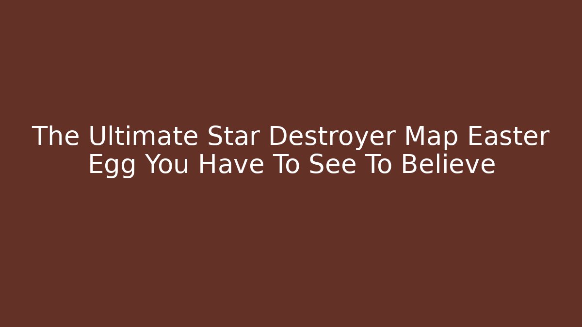 The Ultimate Star Destroyer Map Easter Egg You Have To See To Believe