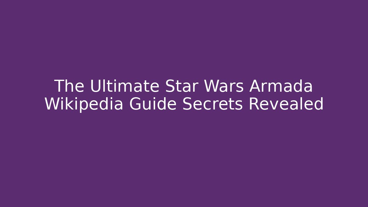 The Ultimate Star Wars Armada Wikipedia Guide Secrets Revealed