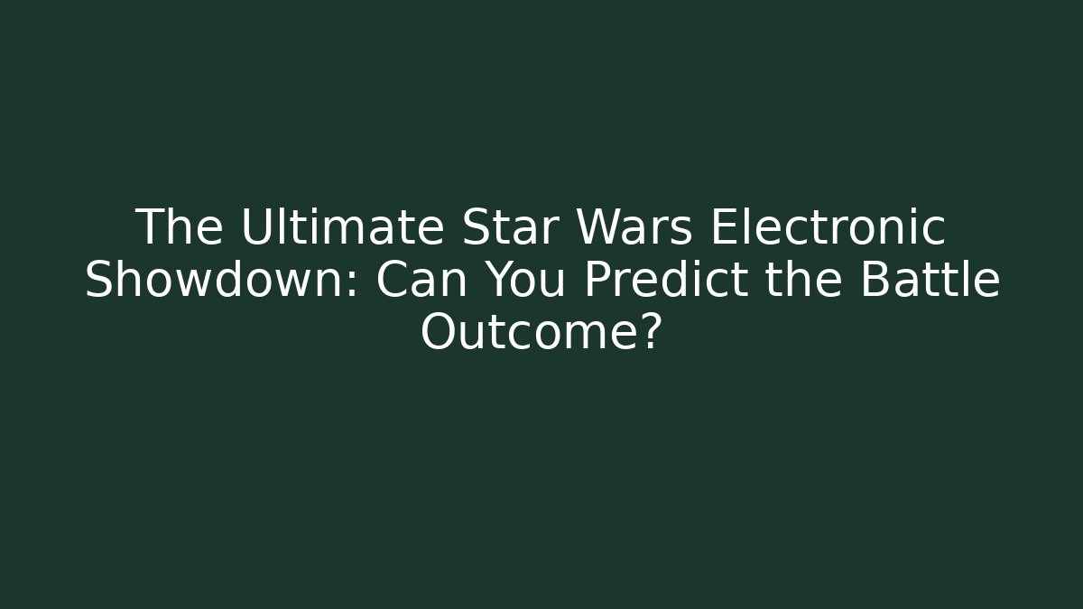 The Ultimate Star Wars Electronic Showdown: Can You Predict the Battle Outcome?