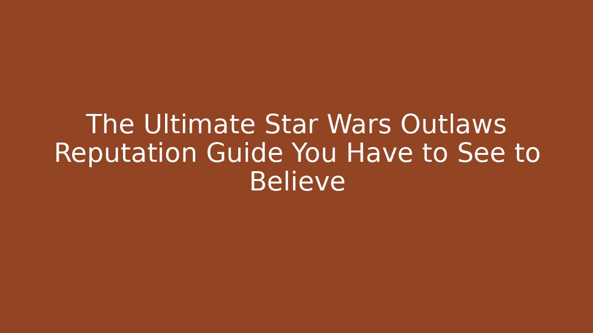 The Ultimate Star Wars Outlaws Reputation Guide You Have to See to Believe