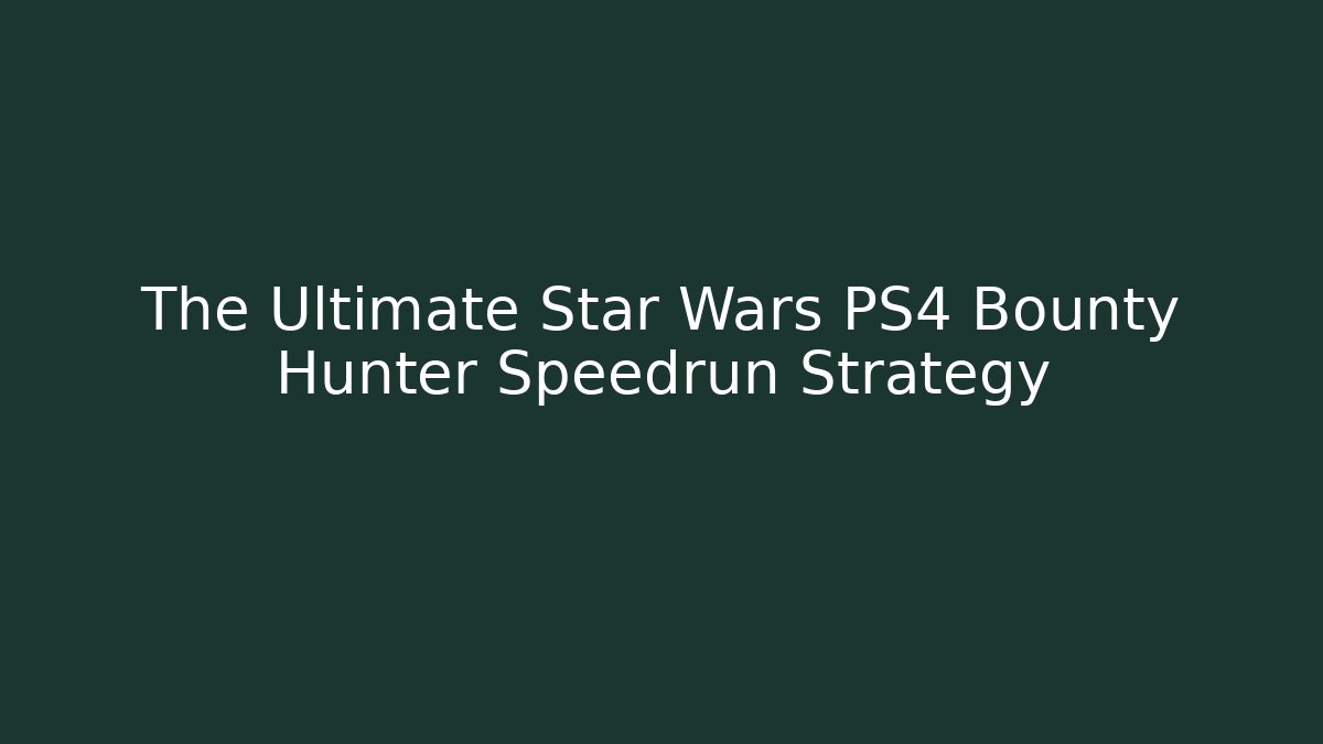 The Ultimate Star Wars PS4 Bounty Hunter Speedrun Strategy