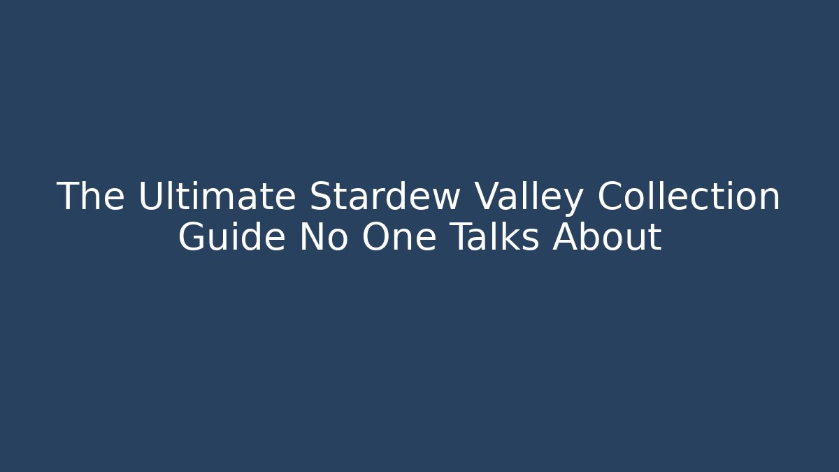 The Ultimate Stardew Valley Collection Guide No One Talks About
