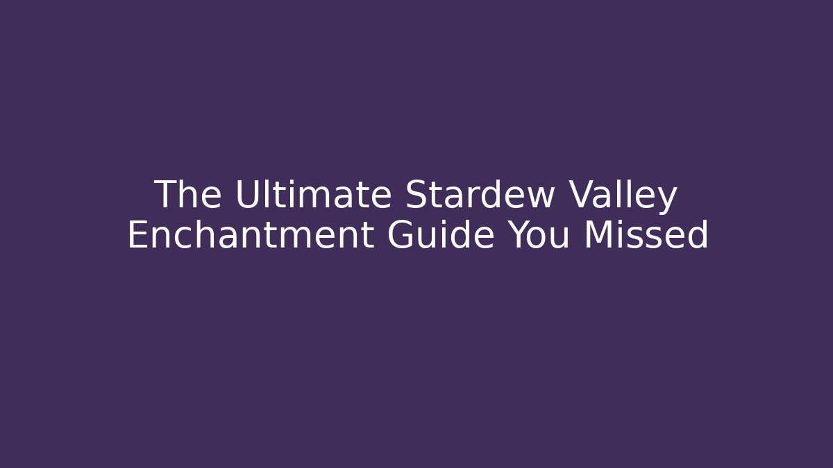 The Ultimate Stardew Valley Enchantment Guide You Missed
