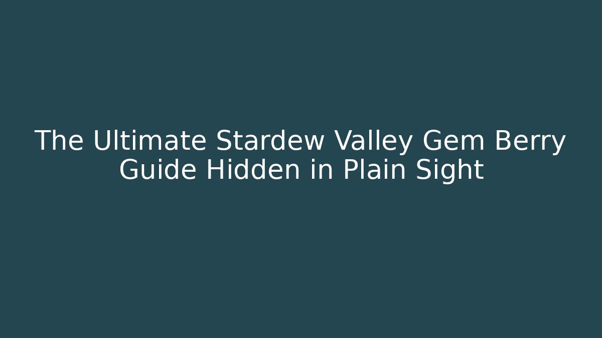 The Ultimate Stardew Valley Gem Berry Guide Hidden in Plain Sight