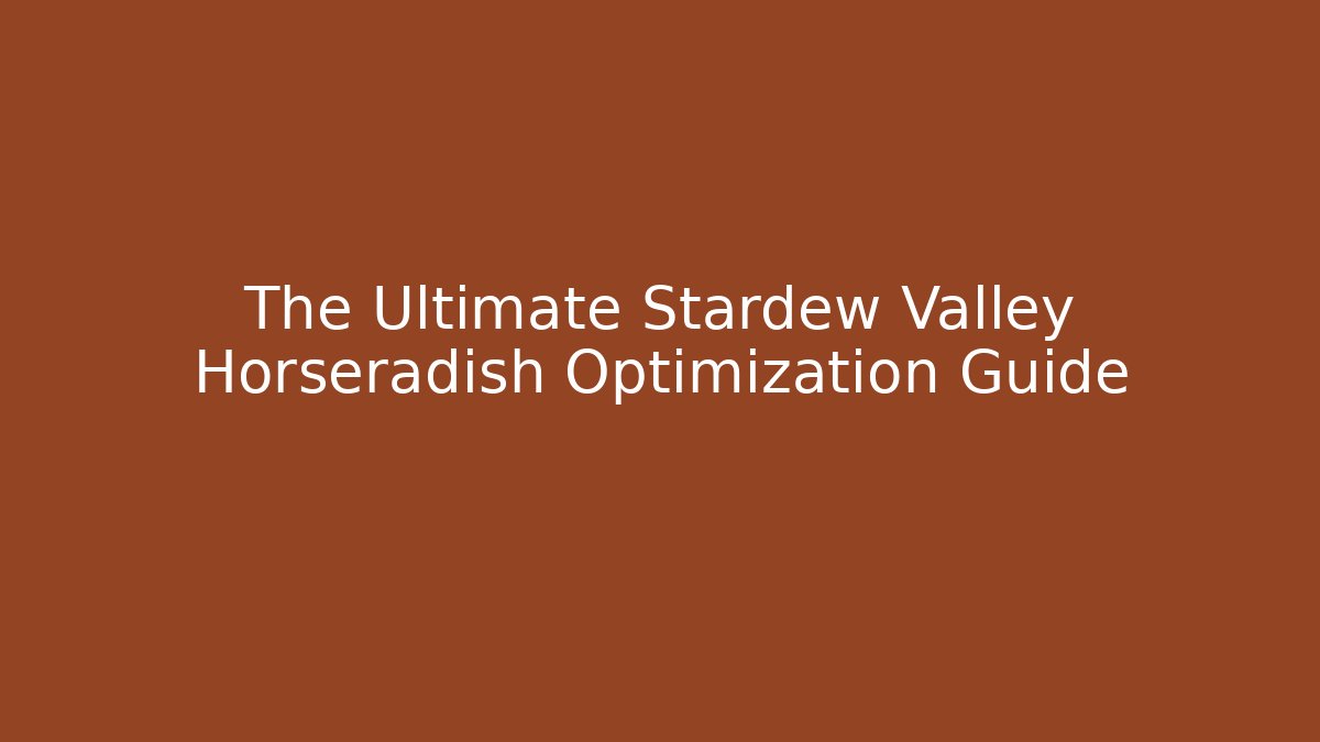 The Ultimate Stardew Valley Horseradish Optimization Guide - Método de Aprovação