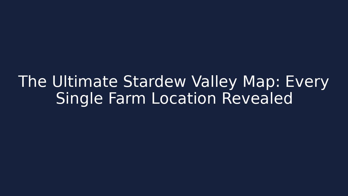 The Ultimate Stardew Valley Map: Every Single Farm Location Revealed
