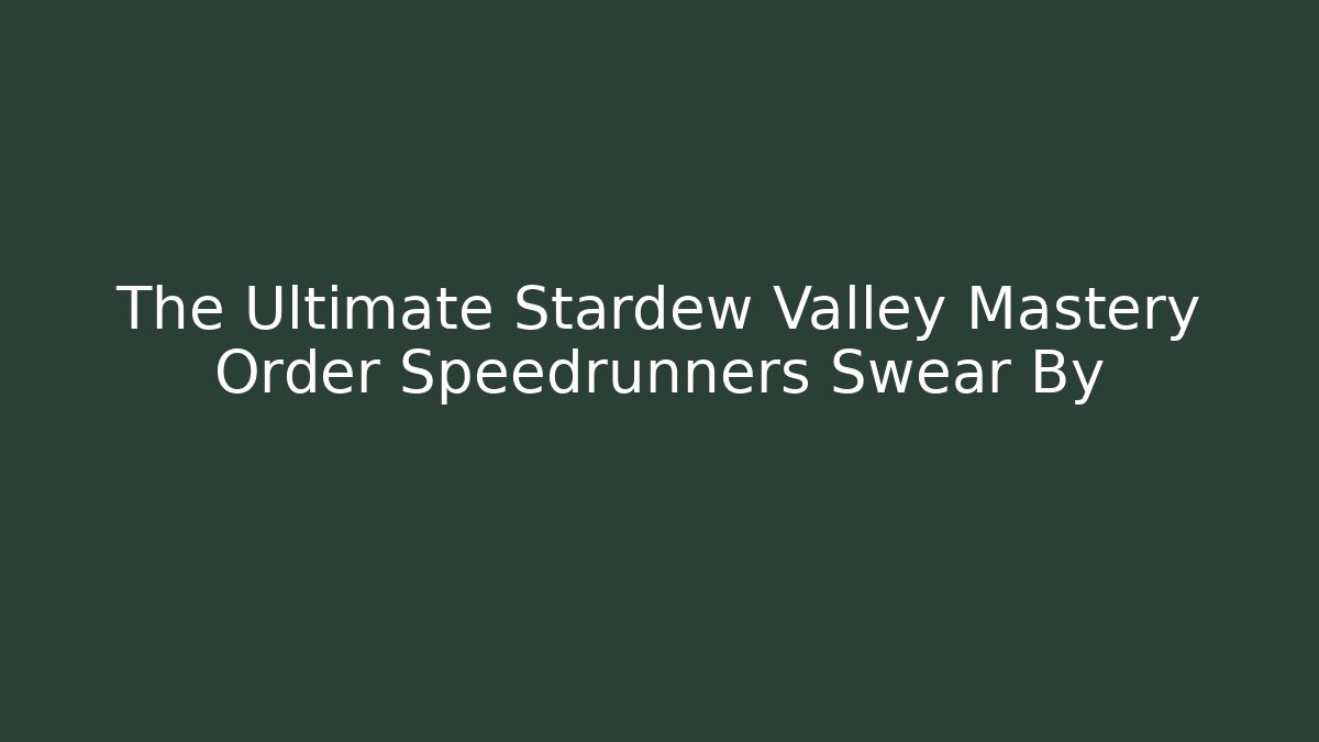 The Ultimate Stardew Valley Mastery Order Speedrunners Swear By