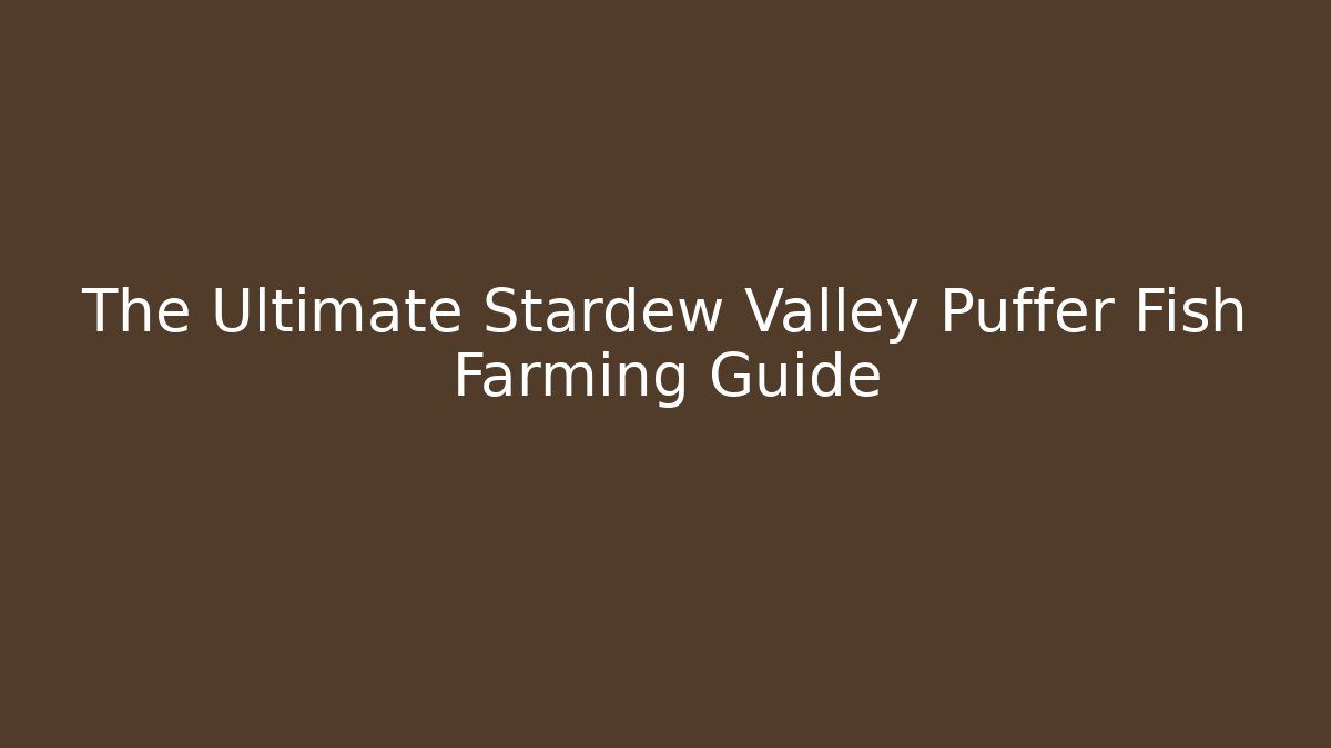 The Ultimate Stardew Valley Puffer Fish Farming Guide