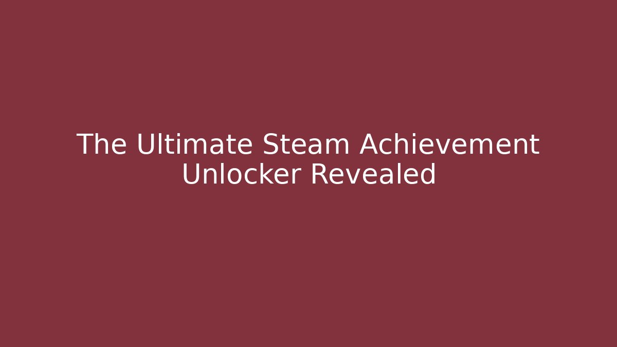 The Ultimate Steam Achievement Unlocker Revealed