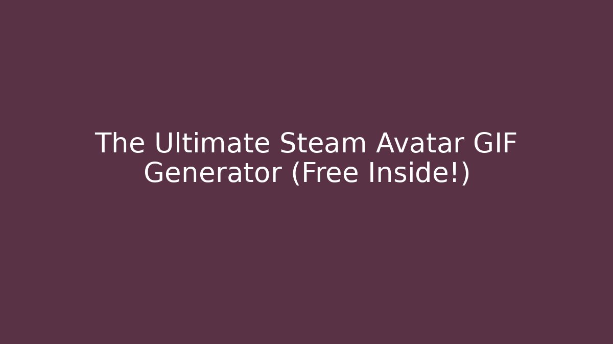 The Ultimate Steam Avatar GIF Generator (Free Inside!)