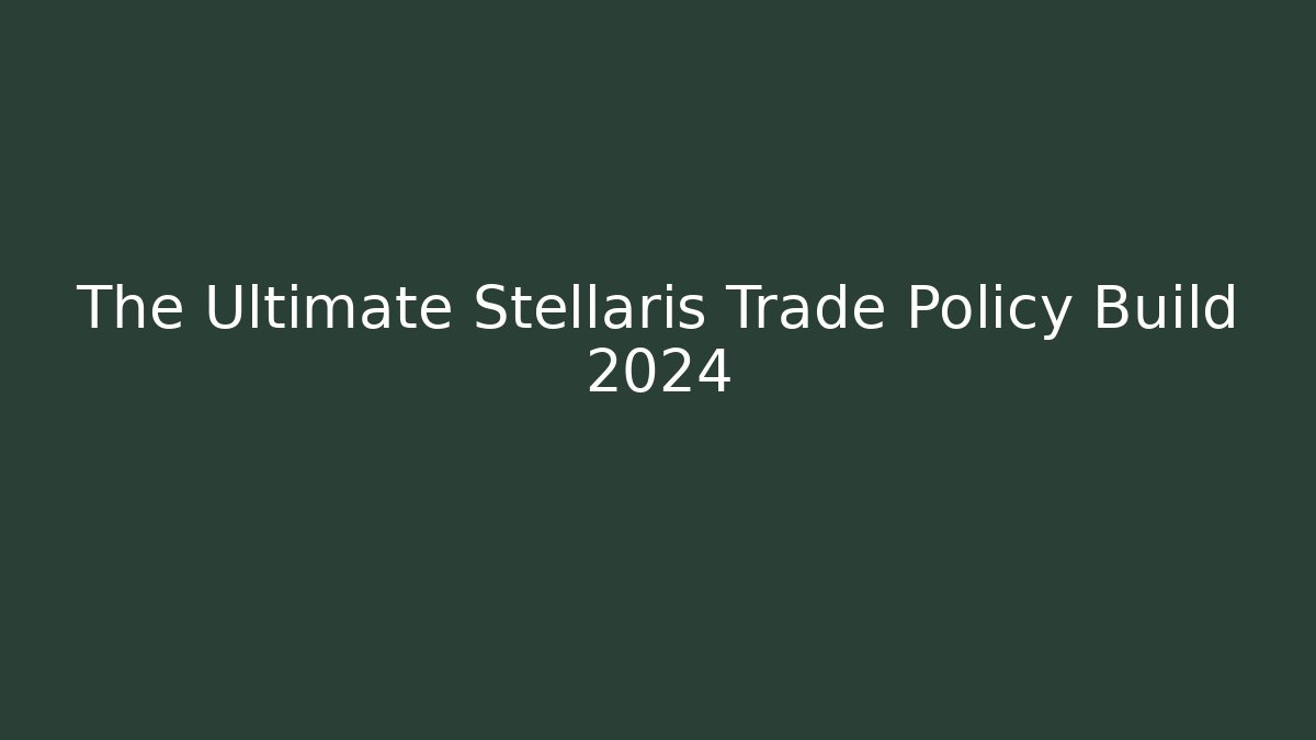 The Ultimate Stellaris Trade Policy Build 2024