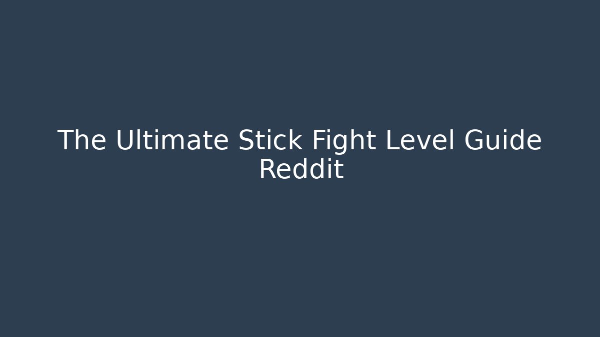 The Ultimate Stick Fight Level Guide Reddit