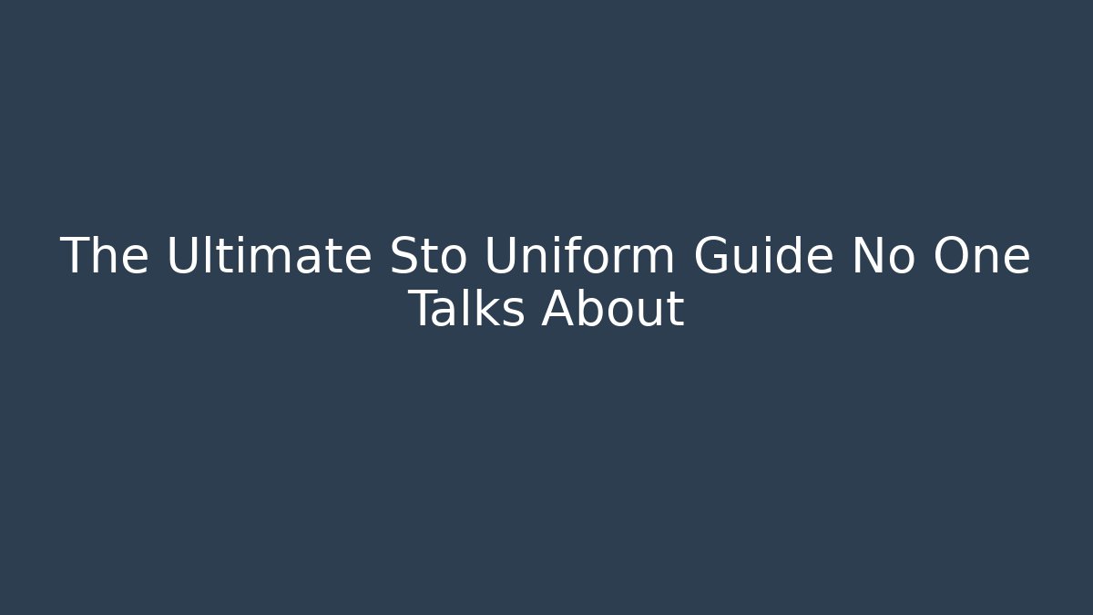 The Ultimate Sto Uniform Guide No One Talks About