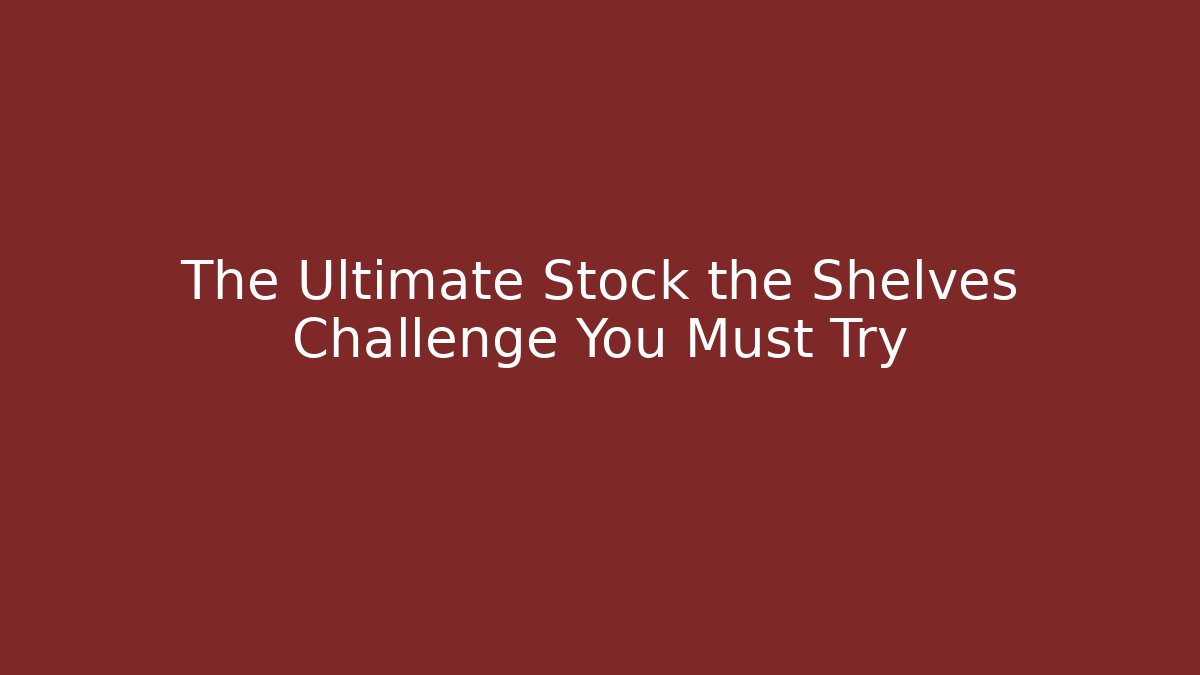 The Ultimate Stock the Shelves Challenge You Must Try