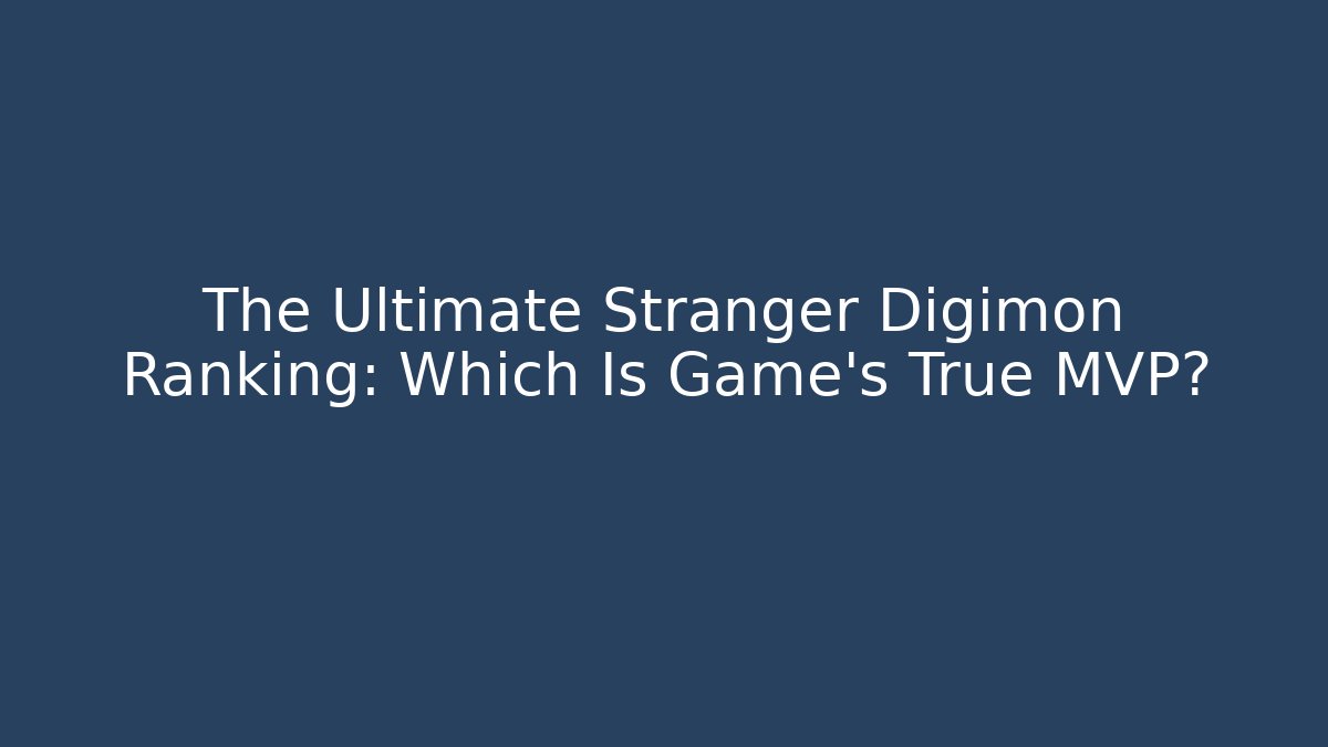 The Ultimate Stranger Digimon Ranking: Which Is Game's True MVP?