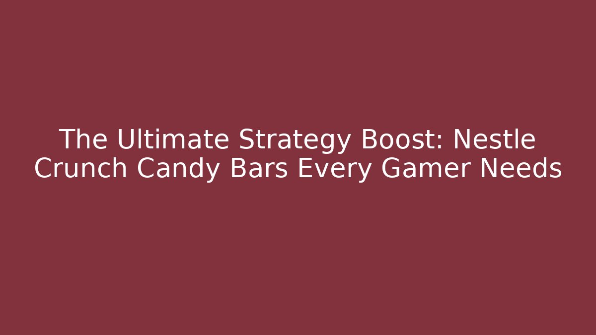 The Ultimate Strategy Boost: Nestle Crunch Candy Bars Every Gamer Needs