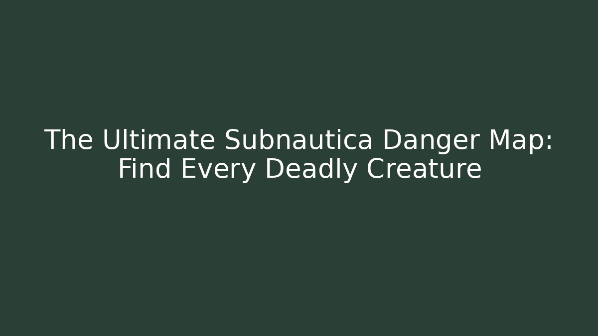 The Ultimate Subnautica Danger Map: Find Every Deadly Creature