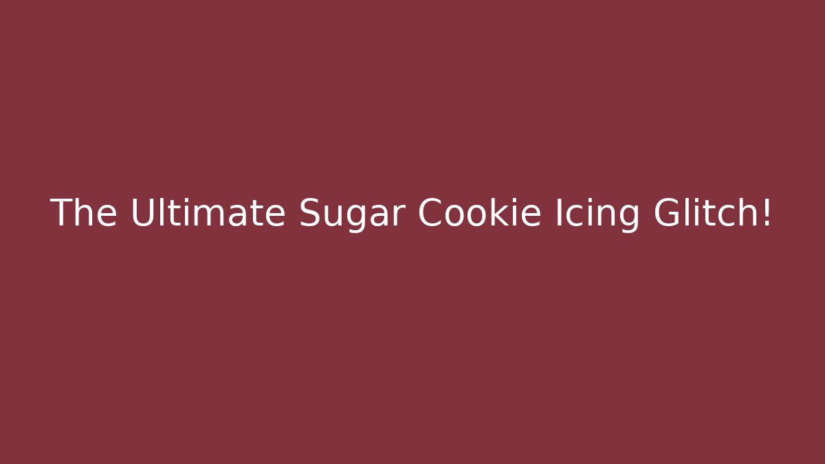 The Ultimate Sugar Cookie Icing Glitch!
