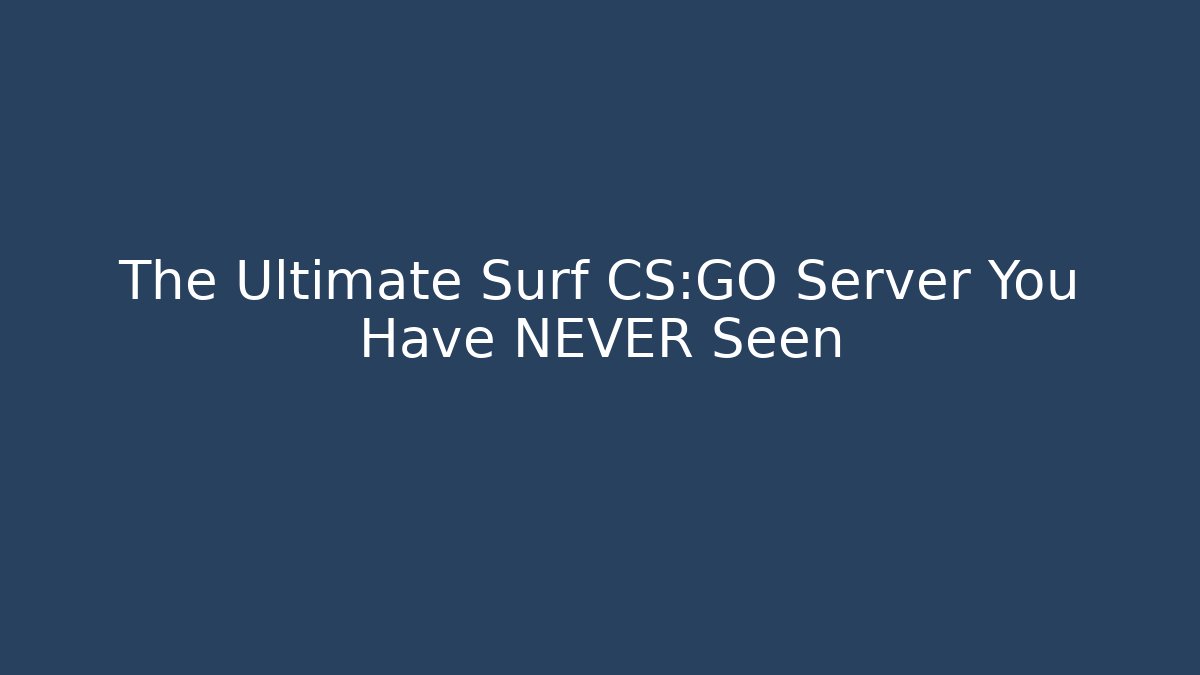 The Ultimate Surf CS:GO Server You Have NEVER Seen - Método de Aprovação