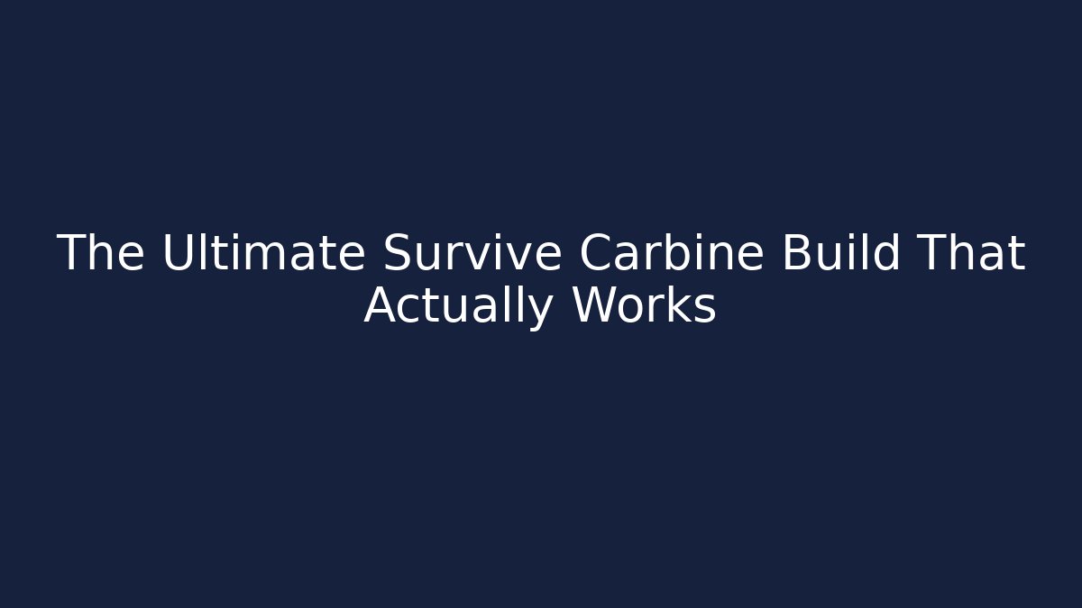 The Ultimate Survive Carbine Build That Actually Works