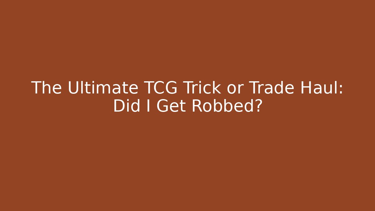 The Ultimate TCG Trick or Trade Haul: Did I Get Robbed?