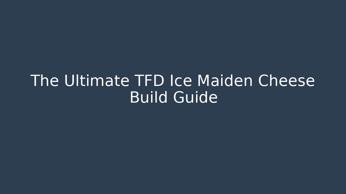 The Ultimate TFD Ice Maiden Cheese Build Guide