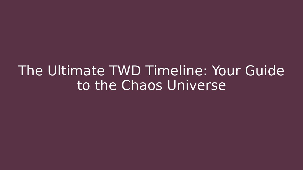 The Ultimate TWD Timeline: Your Guide to the Chaos Universe