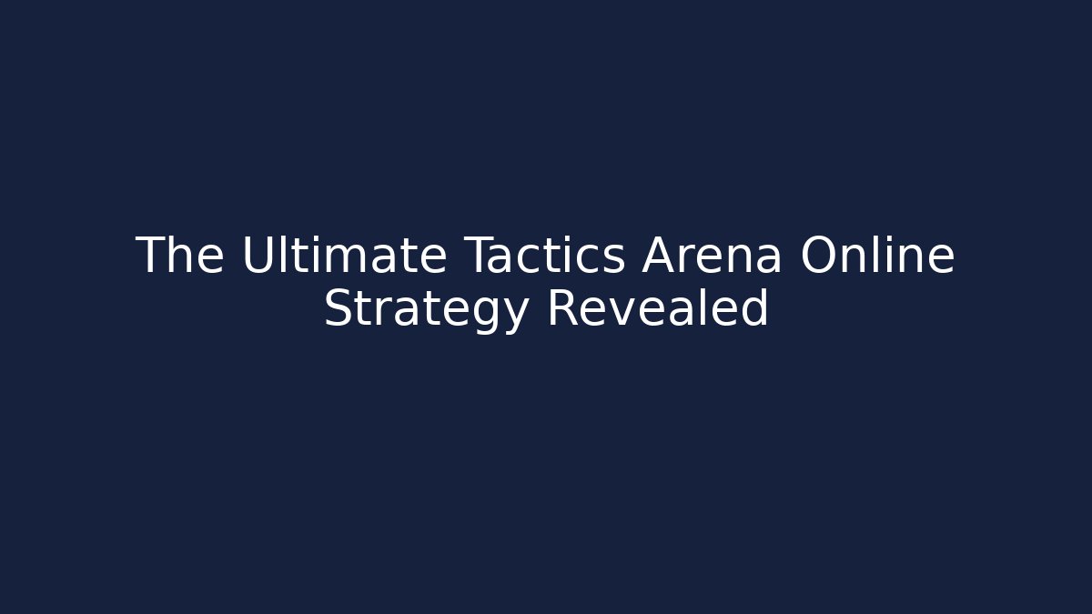 The Ultimate Tactics Arena Online Strategy Revealed