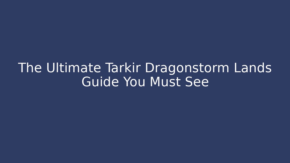 The Ultimate Tarkir Dragonstorm Lands Guide You Must See