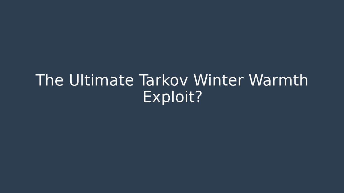 The Ultimate Tarkov Winter Warmth Exploit?