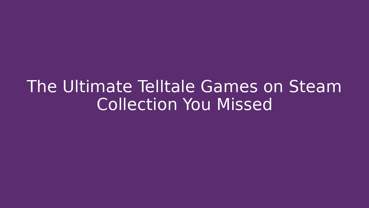 The Ultimate Telltale Games on Steam Collection You Missed