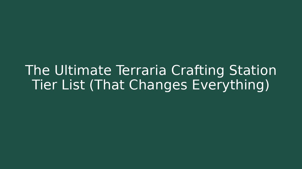 The Ultimate Terraria Crafting Station Tier List (That Changes Everything)