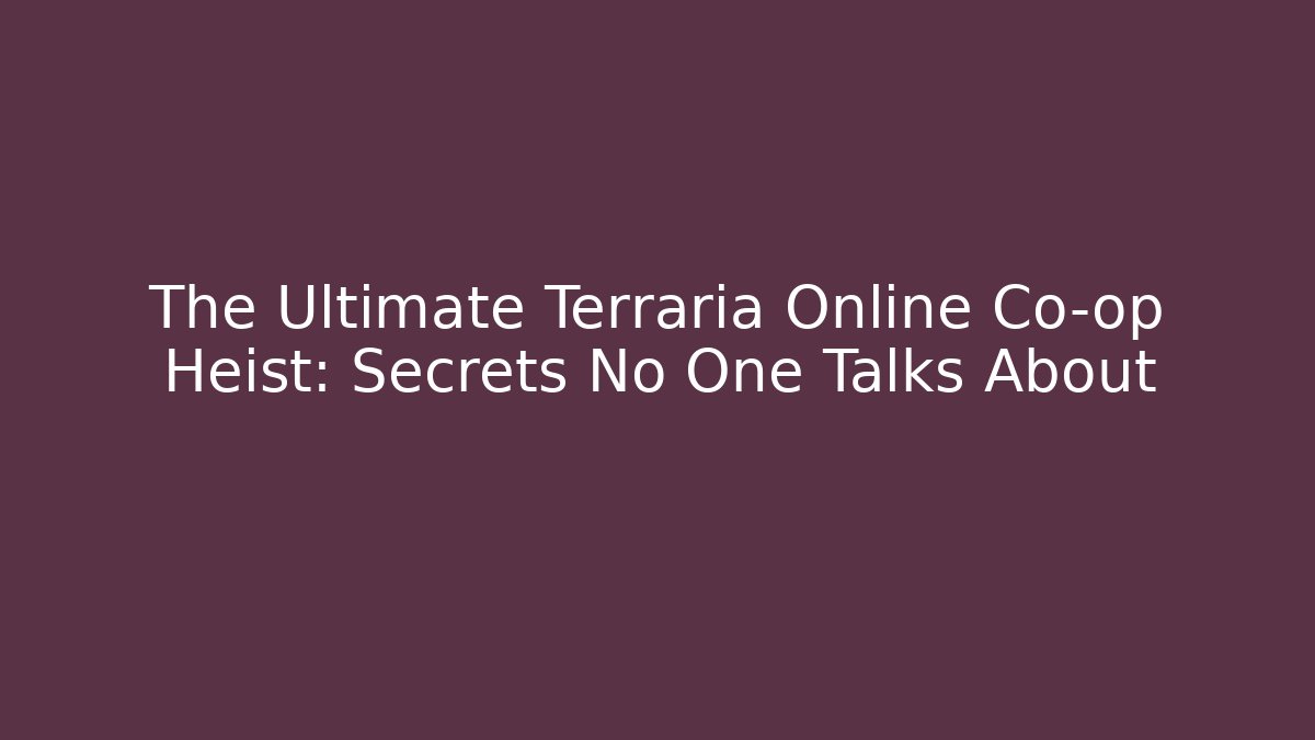 The Ultimate Terraria Online Co-op Heist: Secrets No One Talks About