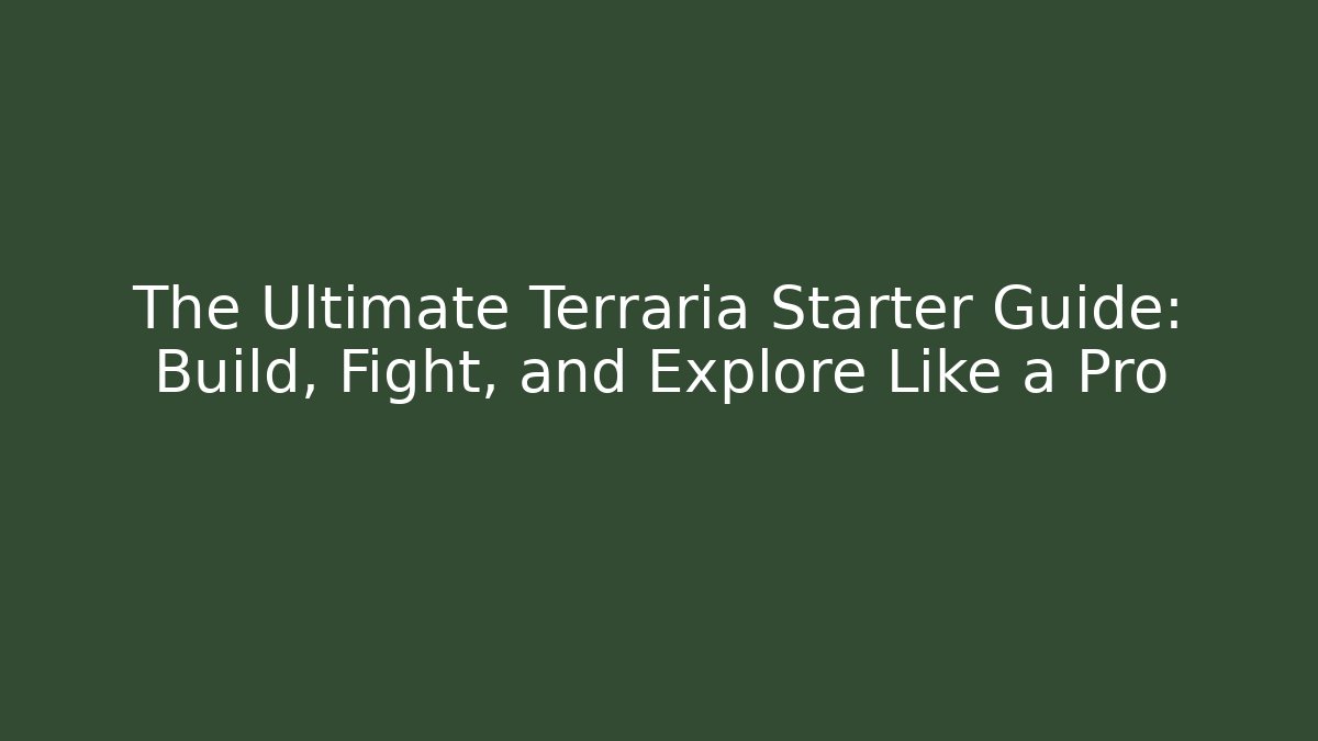 The Ultimate Terraria Starter Guide: Build, Fight, and Explore Like a Pro