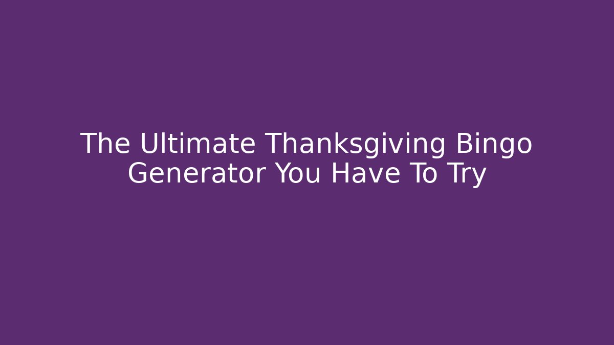 The Ultimate Thanksgiving Bingo Generator You Have To Try