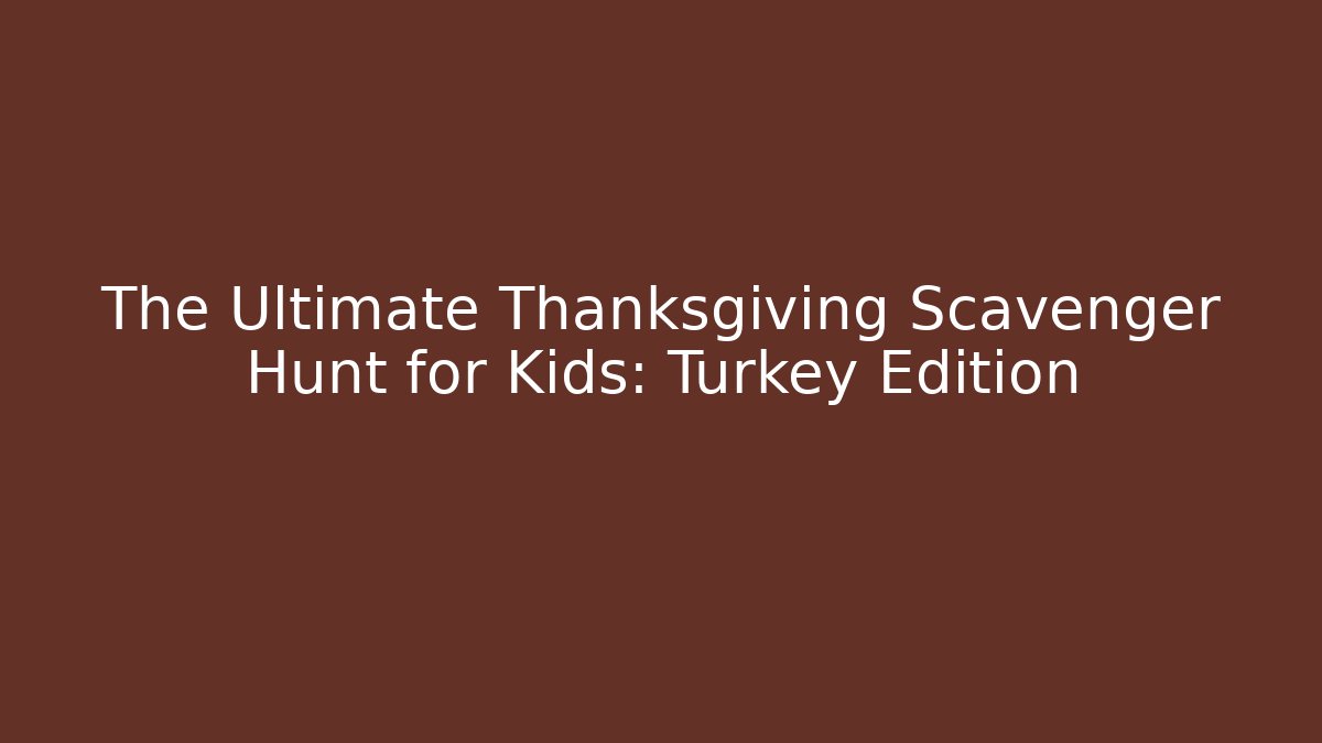 The Ultimate Thanksgiving Scavenger Hunt for Kids: Turkey Edition