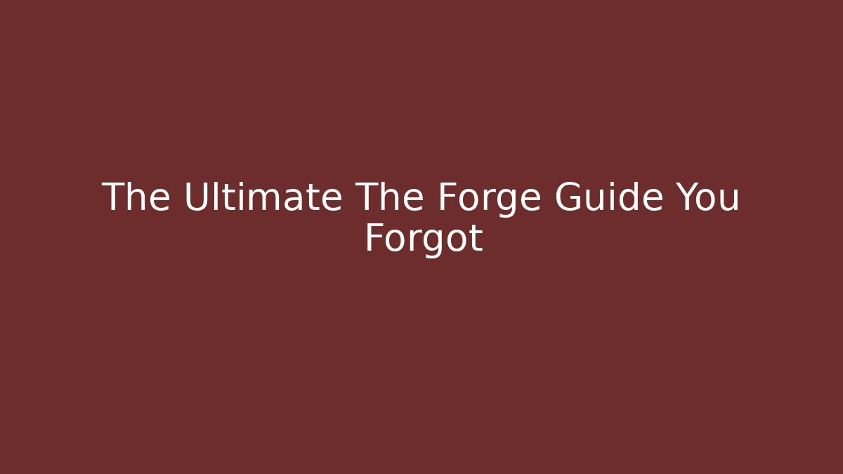 The Ultimate The Forge Guide You Forgot - Método de Aprovação