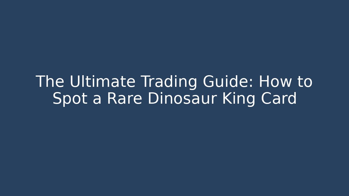 The Ultimate Trading Guide: How to Spot a Rare Dinosaur King Card