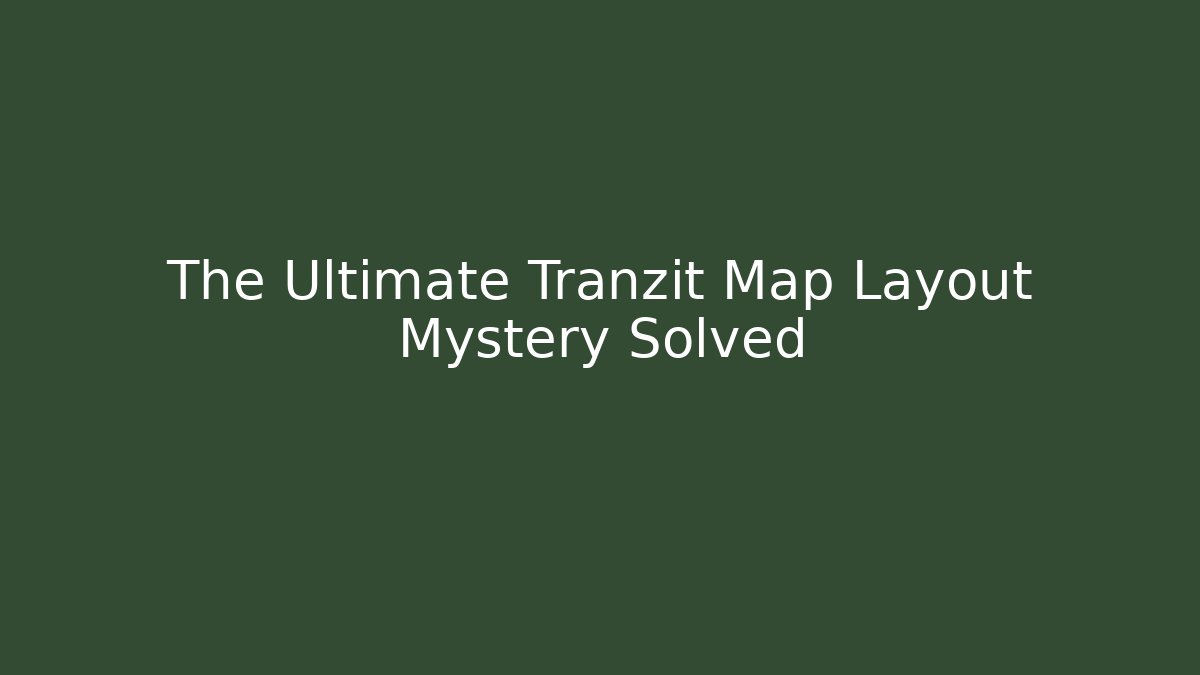 The Ultimate Tranzit Map Layout Mystery Solved