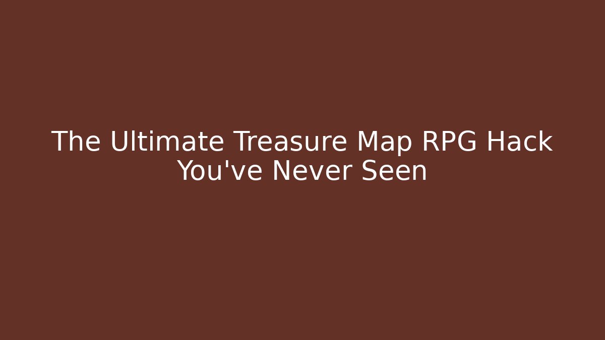 The Ultimate Treasure Map RPG Hack You've Never Seen