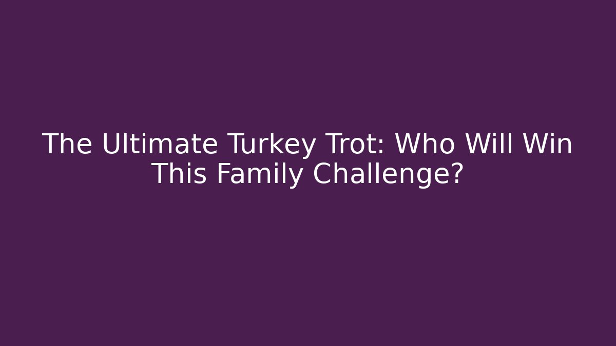 The Ultimate Turkey Trot: Who Will Win This Family Challenge?