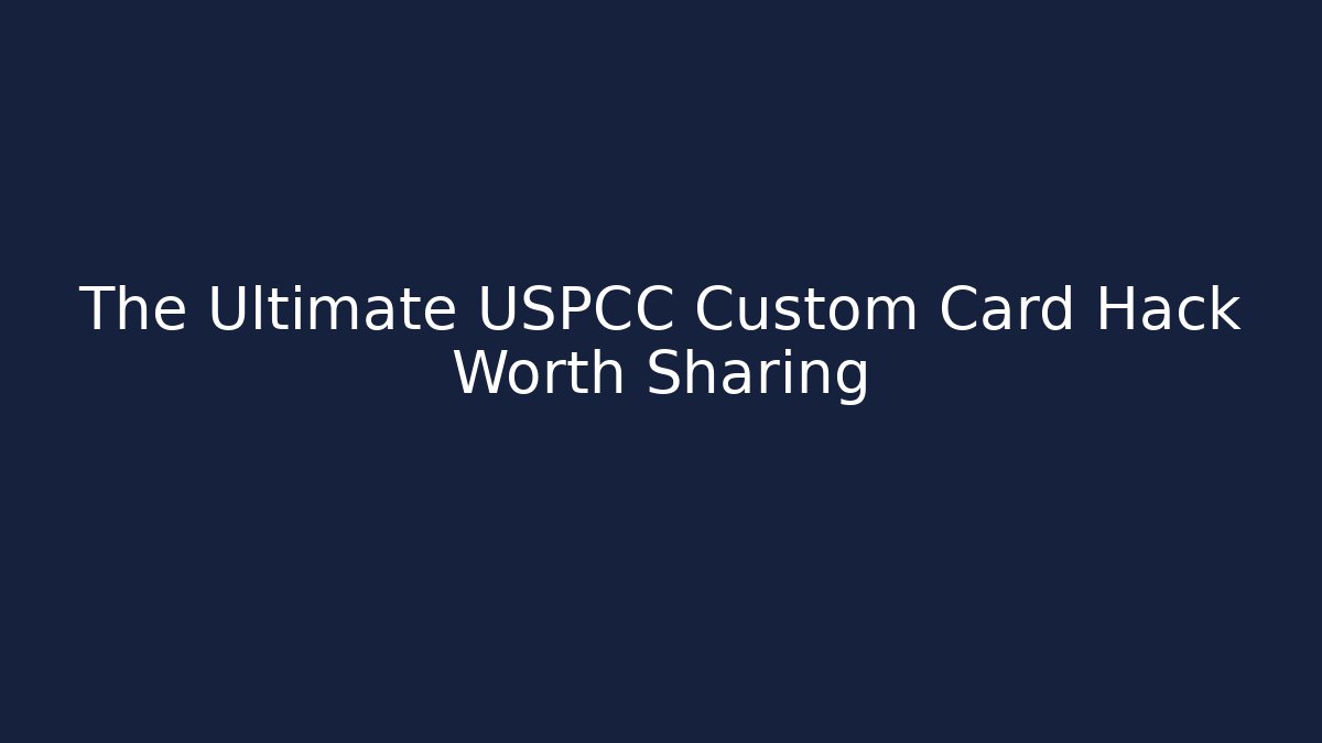 The Ultimate USPCC Custom Card Hack Worth Sharing