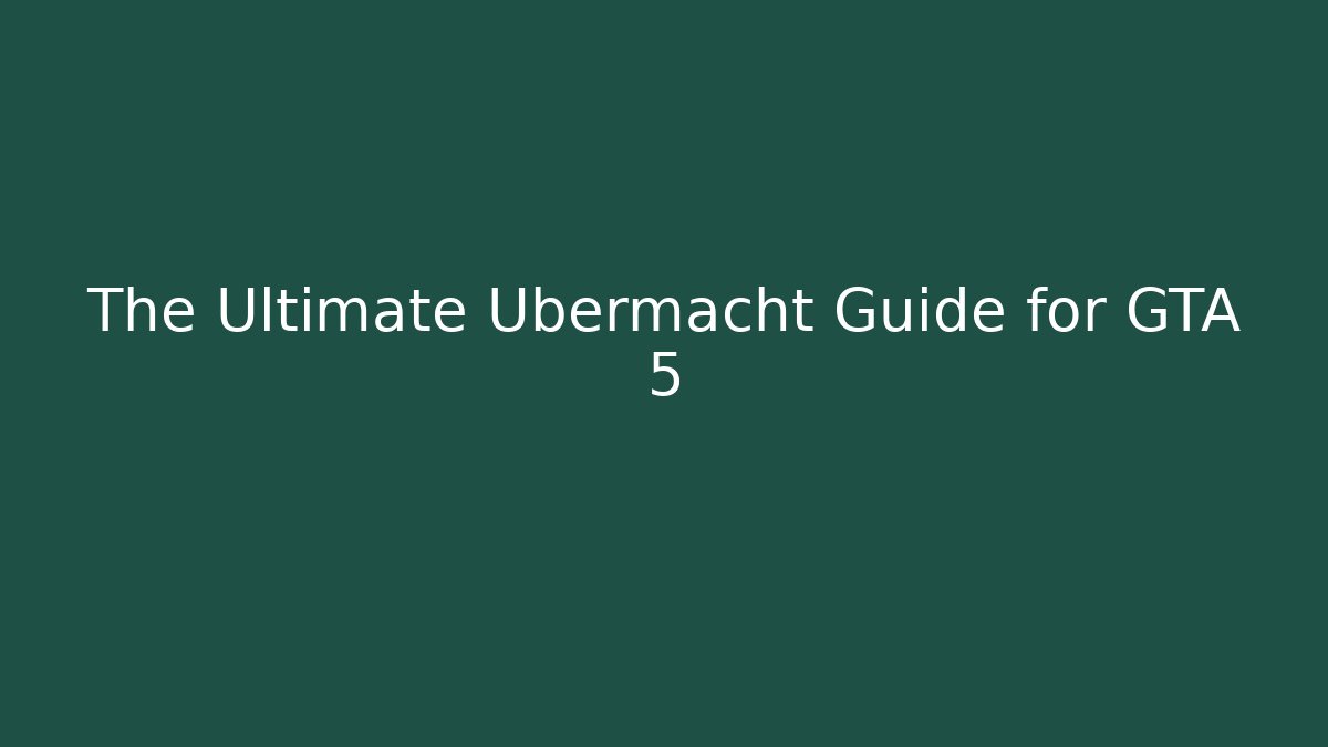 The Ultimate Ubermacht Guide for GTA 5